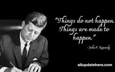 "Things do not happen. Things are made to happen" JFK