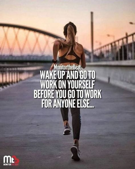 Wake Up... Go To Work-- For Yourself First!!